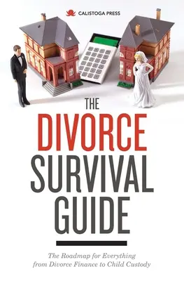 Le guide de survie du divorce : La feuille de route pour tout, du financement du divorce à la garde des enfants - The Divorce Survival Guide: The Roadmap for Everything from Divorce Finance to Child Custody