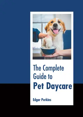 Le guide complet de la garde d'animaux de compagnie - The Complete Guide to Pet Daycare