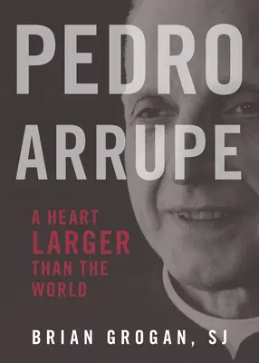 Pedro Arrupe : Un cœur plus grand que le monde - Pedro Arrupe: A Heart Larger Than the World