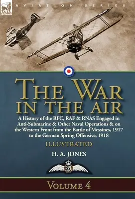 La guerre dans les airs : Volume 4 - Histoire de la RFC, de la RAF et de la RNAS engagées dans des opérations anti-sous-marines et d'autres opérations navales, ainsi que sur le front occidental. - The War in the Air: Volume 4-A History of the RFC, RAF & RNAS Engaged in Anti-Submarine & Other Naval Operations & on the Western Front fr