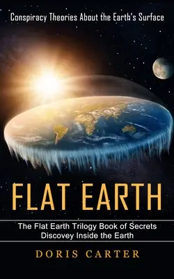 La Terre plate : Les théories du complot sur la surface de la Terre (The Flat Earth Trilogy Book of Secrets Discovey Inside the Earth) - Flat Earth: Conspiracy Theories About the Earth's Surface (The Flat Earth Trilogy Book of Secrets Discovey Inside the Earth)