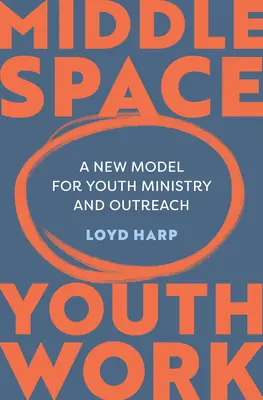 Le travail de jeunesse dans l'espace intermédiaire : Un nouveau modèle pour le ministère de la jeunesse et la sensibilisation - Middle Space Youth Work: A New Model for Youth Ministry and Outreach
