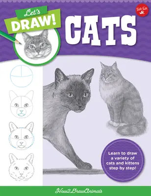 Dessinons des chats : Apprenez à dessiner une variété de chats et de chatons, étape par étape ! - Let's Draw Cats: Learn to Draw a Variety of Cats and Kittens Step by Step!