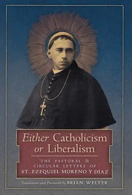 Soit le catholicisme, soit le libéralisme : Les lettres pastorales et circulaires de Saint Ezequiel Moreno y Diaz - Either Catholicism or Liberalism: The Pastoral and Circular Letters of St. Ezequiel Moreno y Diaz