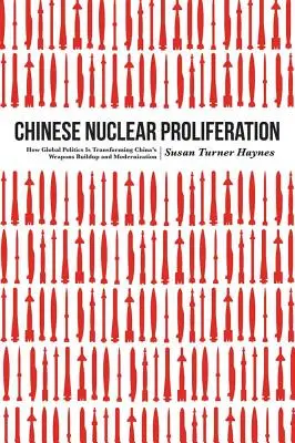 La prolifération nucléaire chinoise : Comment la politique mondiale transforme la construction et la modernisation des armes par la Chine - Chinese Nuclear Proliferation: How Global Politics Is Transforming China's Weapons Buildup and Modernization