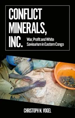 Minéraux de conflit, Inc : La guerre, le profit et le sauve-qui-peut blanc au Congo oriental - Conflict Minerals, Inc.: War, Profit and White Saviourism in Eastern Congo
