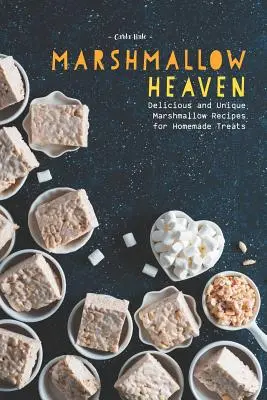 Le paradis de la guimauve : Recettes de guimauve délicieuses et uniques pour des gâteries maison - Marshmallow Heaven: Delicious and Unique Marshmallow Recipes for Homemade Treats