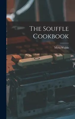 Le livre de cuisine des soufles - The Souffle Cookbook