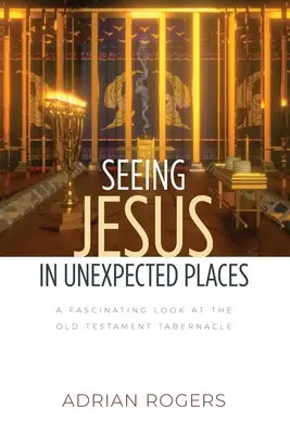 Voir Jésus dans des lieux inattendus : Un regard fascinant sur le tabernacle de l'Ancien Testament - Seeing Jesus in Unexpected Places: A Fascinating Look at the Old Testament Tabernacle