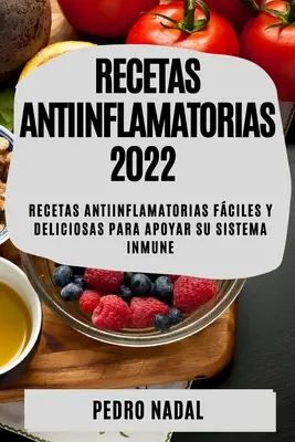 Recetas Antiinflamatorias 2022 : Recetas Antiinflamatorias Fciles Y Deliciosas Para Apoyar Su Sistema Inmune - Recetas Antiinflamatorias 2022: Recetas Antiinflamatorias Fciles Y Deliciosas Para Apoyar Su Sistema Inmune