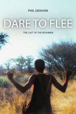 Oser fuir : Le dernier des Bushmen - Dare to Flee: The Last of the Bushmen