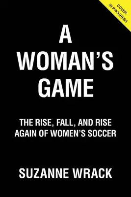 Un jeu de femmes : L'ascension, la chute et la renaissance du football féminin - A Woman's Game: The Rise, Fall and Rise Again of Women's Soccer