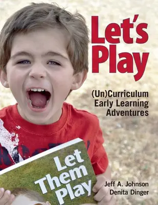 Jouons : Aventures d'apprentissage précoce sans programme scolaire - Let's Play: Uncurriculum Early Learning Adventures