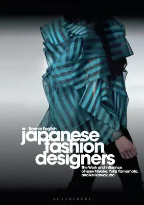 Créateurs de mode japonais : Le travail et l'influence d'Issey Miyake, de Yohji Yamamotom et de Rei Kawakubo - Japanese Fashion Designers: The Work and Influence of Issey Miyake, Yohji Yamamotom, and Rei Kawakubo