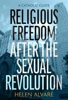 La liberté religieuse après la révolution sexuelle : Un guide catholique - Religious Freedom After the Sexual Revolution: A Catholic Guide