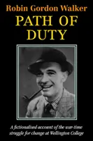 Path of Duty - Un récit fictif de la lutte pour le changement au Wellington College en temps de guerre - Path of Duty - A Fictionalised Account of the War-Time Struggle for Change at Wellington College