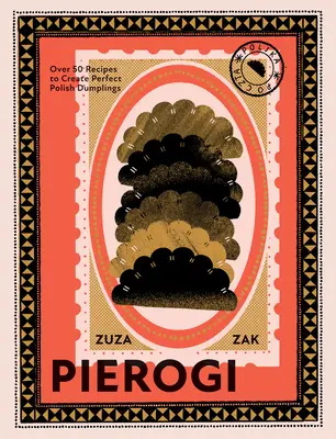 Pierogi : plus de 50 recettes pour créer des boulettes polonaises parfaites - Pierogi: Over 50 Recipes to Create Perfect Polish Dumplings