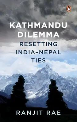 Le dilemme de Katmandou : rétablir les liens entre l'Inde et le Népal - Kathmandu Dilemma: Resetting India-Nepal Ties