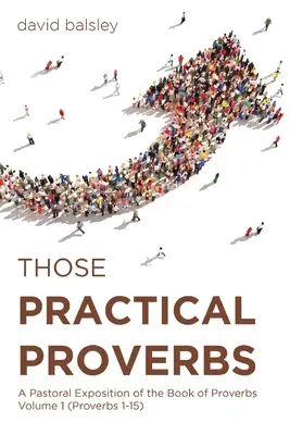 Ces Proverbes pratiques : Une exposition pastorale du livre des Proverbes Volume 1 (Proverbes 1-15) - Those Practical Proverbs: A Pastoral Exposition of the Book of Proverbs Volume 1 (Proverbs 1-15)
