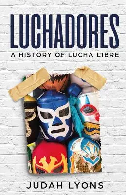 Luchadores : Une histoire de la Lucha Libre - Luchadores: A History of Lucha Libre