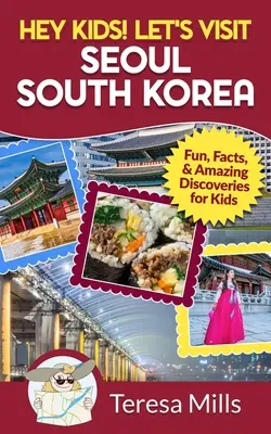 Les enfants ! Visitons Séoul, Corée du Sud : Des faits amusants et des découvertes étonnantes pour les enfants - Hey Kids! Let's Visit Seoul South Korea: Fun, Facts, and Amazing Discoveries for Kids