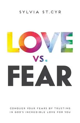 L'amour contre la peur : Conquérir ses peurs en faisant confiance à l'incroyable amour de Dieu pour vous - Love vs. Fear: Conquer Your Fears by Trusting in God's Incredible Love for You