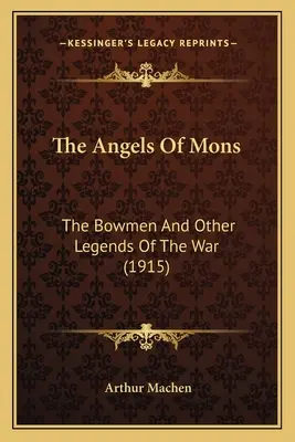 Les anges de Mons : Les archers et autres légendes de la guerre (1915) - The Angels Of Mons: The Bowmen And Other Legends Of The War (1915)