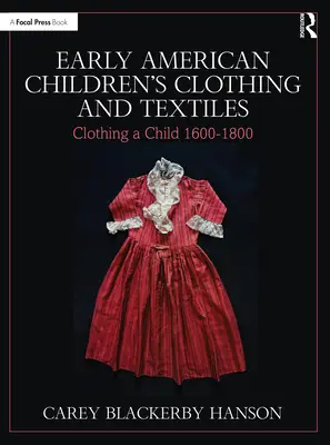 Vêtements et textiles pour enfants des débuts de l'Amérique : Habiller un enfant 1600-1800 - Early American Children's Clothing and Textiles: Clothing a Child 1600-1800