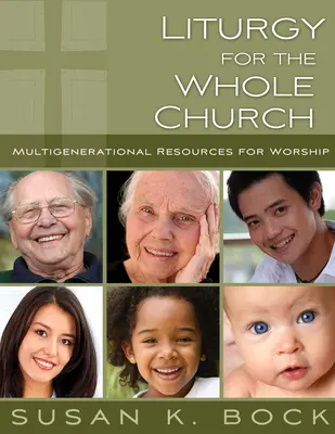 Liturgie pour toute l'Eglise : Ressources pour le culte multigénérationnel - Liturgy for the Whole Church: Resources for Multigenerational Worship