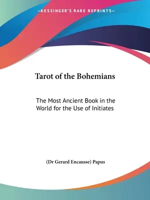 Tarot des Bohémiens : Le livre le plus ancien du monde à l'usage des initiés (Papus (dr Gerard Encausse)) - Tarot of the Bohemians: The Most Ancient Book in the World for the Use of Initiates (Papus (dr Gerard Encausse))