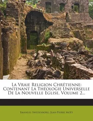 La Vraie Religion Chrétienne : Contenant La Thologie Universelle De La Nouvelle Eglise, Volume 2... - La Vraie Religion Chrtienne: Contenant La Thologie Universelle De La Nouvelle Eglise, Volume 2...