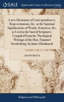 Un nouveau Dictionnaire des Correspondances, Représentations, &c. ou les Significations Spirituelles des Mots, Phrases, &c. tels qu'ils sont utilisés dans les Saintes Ecritures. C - A new Dictionary of Correspondences, Representations, &c. or the Spiritual Significations of Words, Sentences, &c. as Used in the Sacred Scriptures. C