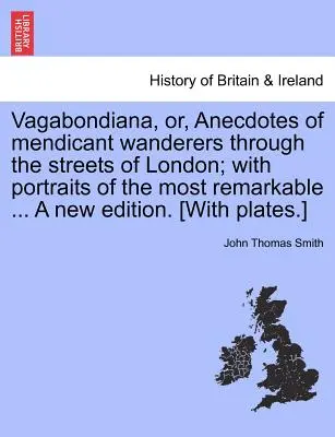 Vagabondiana, ou, Anecdotes de mendiants errant dans les rues de Londres ; avec des portraits des plus remarquables ... une nouvelle édition. [Avec planche - Vagabondiana, Or, Anecdotes of Mendicant Wanderers Through the Streets of London; With Portraits of the Most Remarkable ... a New Edition. [With Plate