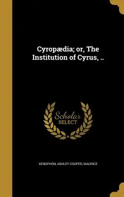 Cyropdia ; ou, L'institution de Cyrus, ... - Cyropdia; or, The Institution of Cyrus, ..