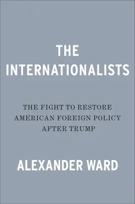 Les Internationalistes : La lutte pour restaurer la politique étrangère américaine après Trump - The Internationalists: The Fight to Restore American Foreign Policy After Trump