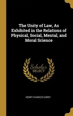 L'unité du droit, telle qu'elle apparaît dans les relations entre les sciences physiques, sociales, mentales et morales - The Unity of Law, As Exhibited in the Relations of Physical, Social, Mental, and Moral Science