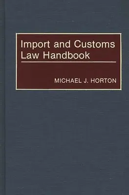 Manuel de droit des importations et des douanes - Import and Customs Law Handbook