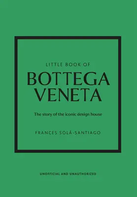 Le petit livre de Bottega Veneta : L'histoire de la maison de couture emblématique - Little Book of Bottega Veneta: The Story of the Iconic Fashion House