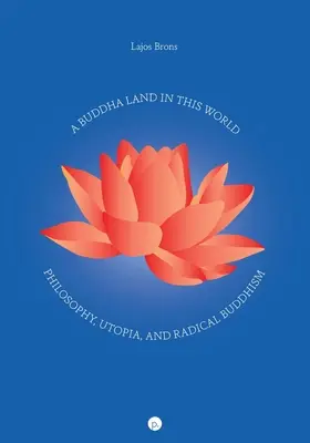 Une terre de Bouddha dans ce monde : Philosophie, utopie et bouddhisme radical - A Buddha Land in This World: Philosophy, Utopia, and Radical Buddhism