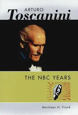 Arturo Toscanini : Les années NBC - Arturo Toscanini: The NBC Years