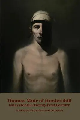 Thomas Muir of Huntershill : Essais pour le vingt-et-unième siècle - Thomas Muir of Huntershill: Essays for the Twenty First Century