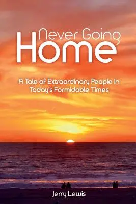 Ne jamais rentrer chez soi : Une histoire de personnes extraordinaires dans les temps difficiles d'aujourd'hui - Never going Home: A Tale of Extraordinary People in Today's Formidable Times