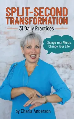 Transformation en une fraction de seconde Changez vos mots, changez votre vie : 31 pratiques quotidiennes - Split-Second Transformation Change Your Words, Change Your Life: 31 Daily Practices