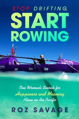 Arrêtez de dériver, commencez à ramer : La quête de bonheur et de sens d'une femme seule sur le Pacifique - Stop Drifting, Start Rowing: One Woman's Search for Happiness and Meaning Alone on the Pacific
