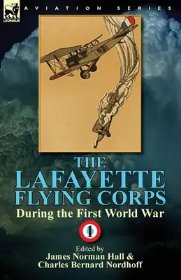 Le Lafayette Flying Corps - Pendant la Première Guerre mondiale : Volume 1 - The Lafayette Flying Corps-During the First World War: Volume 1