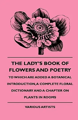 Le livre des fleurs et de la poésie de la dame - auquel s'ajoutent une introduction botanique, un dictionnaire floral complet et un chapitre sur les plantes dans les chambres. - The Lady's Book of Flowers and Poetry - To Which Are Added a Botanical Introduction, a Complete Floral Dictionary and a Chapter on Plants in Rooms