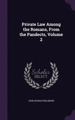 Le droit privé chez les Romains, d'après les Pandectes, tome 2 - Private Law Among the Romans, From the Pandects, Volume 2