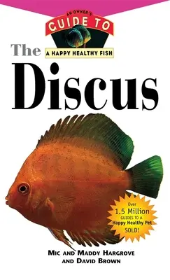 Le discus : Un guide du propriétaire pour un poisson heureux et en bonne santé - The Discus: An Owner's Guide to a Happy Healthy Fish