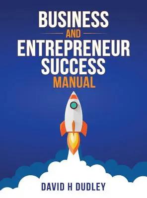 Manuel de la réussite des entreprises et des entrepreneurs - Business and Entrepreneur Success Manual