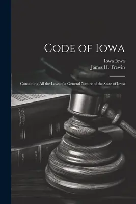 Code de l'Iowa : contenant toutes les lois de nature générale de l'État de l'Iowa - Code of Iowa: Containing All the Laws of a General Nature of the State of Iowa